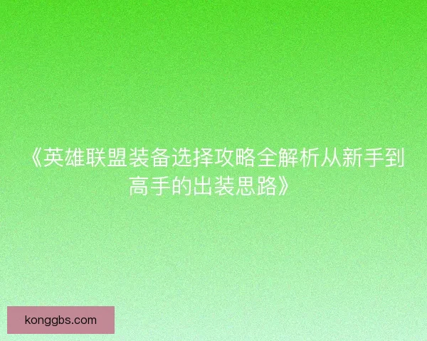 《英雄联盟装备选择攻略全解析从新手到高手的出装思路》